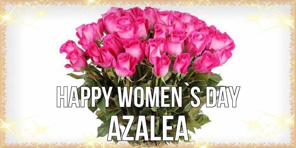 Greetings card с именем, Azalea happy women`s day красивые открытки в оригинальной обработке на международный женский день Greetings with text for free download 